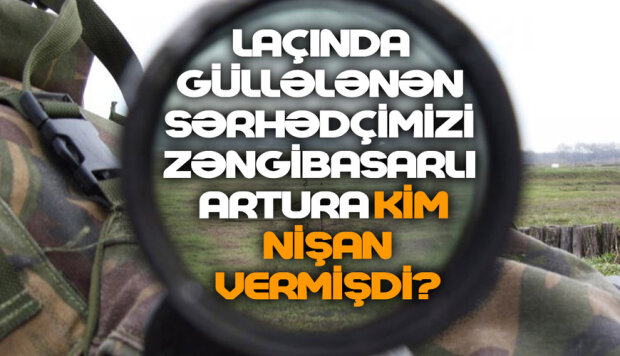 Laçında güllələnən sərhədçimizi zəngibasarlı Artura kim nişan vermişdi? Laçında güllələnən sərhədçimizi zəngibasarlı Artura kim nişan vermişdi?